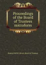 Proceedings of the Board of Trustees microform - Boston Public Library. Board of Trustees