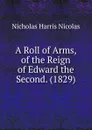 A roll of arms, of the reign of Edward the second - Nicholas Harris Nicolas