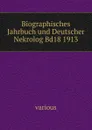 Biographisches Jahrbuch und Deutscher Nekrolog. Band 18. 1913 - Bettelheim Anton