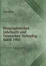 Biographisches Jahrbuch und Deutscher Nekrolog. Band 8. 1903 - Bettelheim Anton