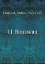 J.J. Rousseau - Arthur Chuquet
