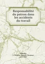 Responsabilite du patron dans les accidents du travail - Joseph Cléophas Lamothe