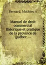 Manuel de droit commercial theorique et pratique - Mathieu A. Bernard