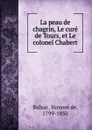 La peau de chagrin, Le cure de Tours, et Le colonel Chabert - Honoré de Balzac