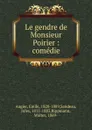 Le gendre de Monsieur Poirier - Emile Augier, Jules Sandeau