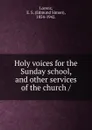 Holy voices for the Sunday school, and other services of the church - Edmund Simon Lorenz