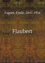 Les grands ecrivains francais Flaubert - Emile Faguet
