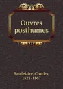 Ouvres posthumes - Charles Baudelaire