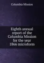 Eighth annual report of the Columbia Mission for the year 1866 microform - Columbia Mission