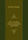 The Canadian school geography microform - Thomas Ewing