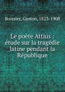 Le poete Attius - Gaston Boissier