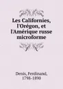 Les Californies, l.Oregon, et l.Amerique russe microforme - Ferdinand Denis