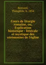 Cours de liturgie romaine, ou, Explication historique - Théophile Bernard