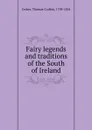 Fairy legends and traditions of the South of Ireland. - Thomas Crofton Croker