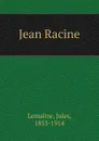 Jean Racine - Jules Lemaitre