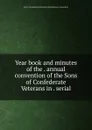 Year book and minutes of the annual convention of the Sons of Confederate Veterans in serial - Sons of Confederate Veterans Organization Convention
