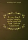 Seventy-fourth annual meeting of the Maryland State Teachers. Association - 