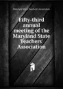 Fifty-third annual meeting of the Maryland State Teachers. Association - G. Lloyd Palmer