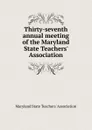 Thirty-seventh annual meeting of the Maryland State Teachers. Association - Maryland State Teachers' Association