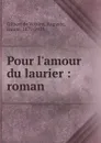 Pour l.amour du laurier - Auguste Gilbert de Voisins