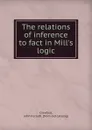 The relations of inference to fact in Mill.s logic - John Forsyth Crawford