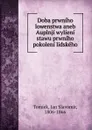 Doba prwniho lowenstwa aneb Auplnji wylieni stawu prwniho pokoleni lidskeho - Jan Slavomir Tomíek