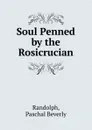 Soul Penned by the Rosicrucian - P.B. Randolph