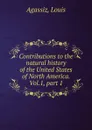 Contributions to the natural history of the United States of North America. Vol.1, part 1 - Louis Agassiz