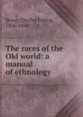 The races of the Old world - Charles Loring Brace