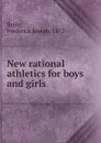 New rational athletics for boys and girls - Frederick Joseph Reilly