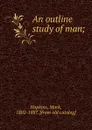 An outline study of man. or, the body and mind in one system - Mark Hopkins
