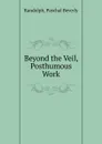 Beyond the Veil, Posthumous Work - P.B. Randolph