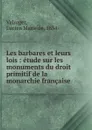 Etude sur les monuments du droit primitif de la monarchie francaise - Lucien Marie de Valroger