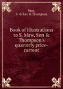 Book of illustrations to S. Maw Son and Thompson.s quarterly price-current - S. Maw