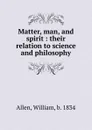 Matter, man and spirit - William Allen