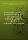 Orationes. Aeschinis et Demosthenis inter se contrariae - Denys Lambin