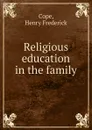 Religious education in the family - Henry Frederick Cope