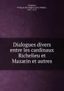 Dialogues divers entre les cardinaux Richelieu et Mazarin et autres - François de Salignac de La Mothe-Fénelon