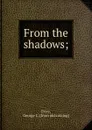 From the shadows. or, a hypnotist.s idea of heaven and hell and one way to hypnotize - George C. Price