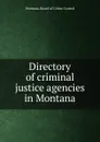 Directory of criminal justice agencies in Montana - Montana. Board of Crime Control