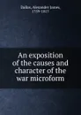 An exposition of the causes and character of the war microform - Alexander James Dallas