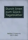 Durch Irren zum Gluck - Friedrich Hebbel