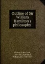 Outline of Sir William Hamilton.s philosophy - John Clark Murray