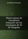 Observations de l.Academie francaise sur les remarques - M. De Vaugelas