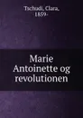 Marie Antoinette og revolutionen - Clara Tschudi