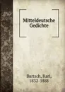 Mitteldeutsche Gedichte - Karl Bartsch