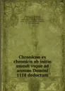 Chronicon ex chronicis ab initio mundi vsque ad annum Domini 1118 deductum - Florence