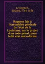 Rapport fait a l.Assemblee generale de l.etat de la Louisiane, sur le projet d.un code penal, pour ledit etat microforme - Edward Livingston