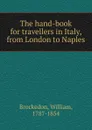 The hand-book for travellers in Italy from London to Naples - William Brockedon