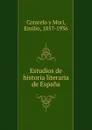 Estudios de historia literaria de Espana - D. Emilio Cotarelo y Mori